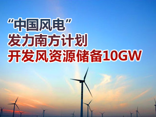 “中國風(fēng)電”發(fā)力南方計(jì)劃開發(fā)風(fēng)資源儲(chǔ)備10GW
